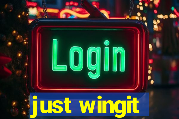 just wingit